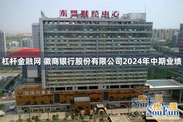 杠杆金融网 徽商银行股份有限公司2024年中期业绩