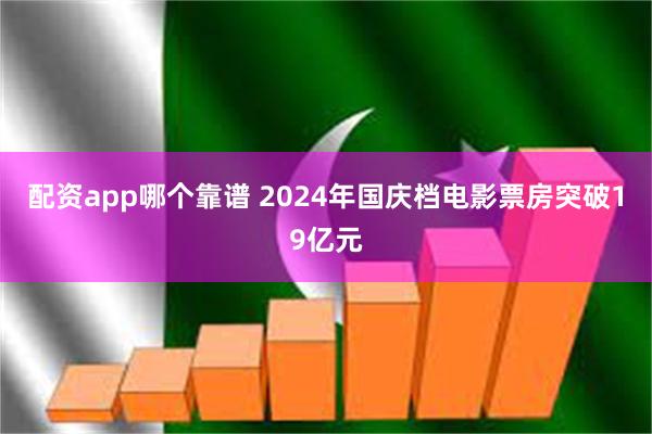 配资app哪个靠谱 2024年国庆档电影票房突破19亿元