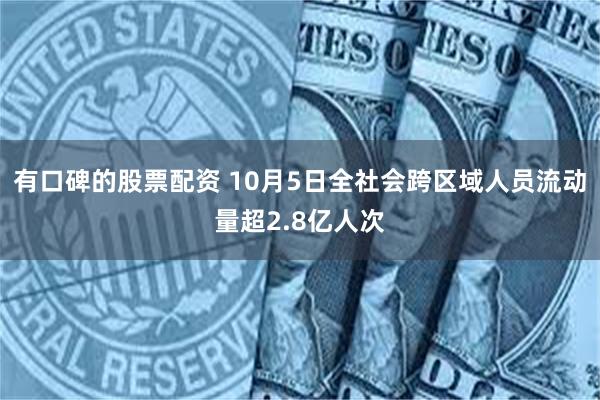 有口碑的股票配资 10月5日全社会跨区域人员流动量超2.8亿人次